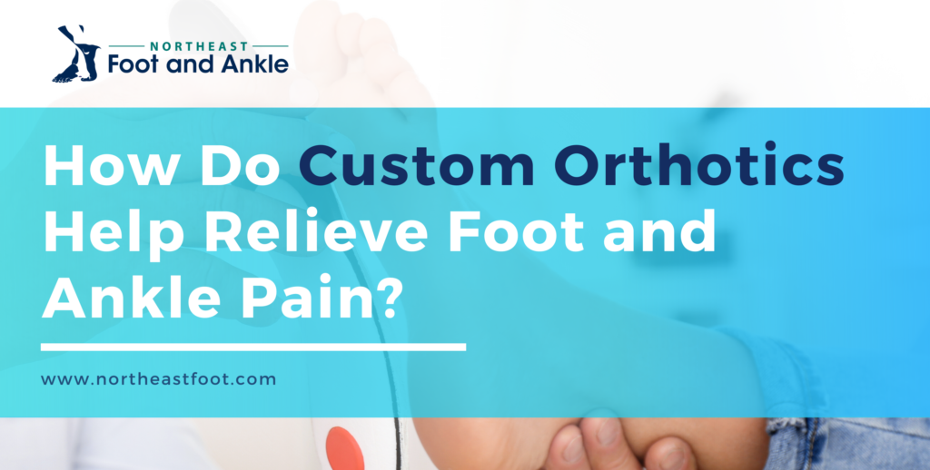 Do Custom Orthotics Help Relieve Foot & Ankle Pain? - NE Foot & Ankle
